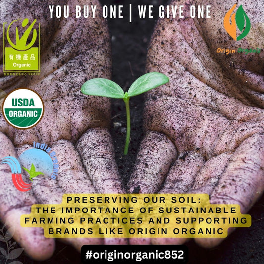 Preserving Our Soil: The Importance of Sustainable Farming Practices and Supporting Companies Like Origin Organic